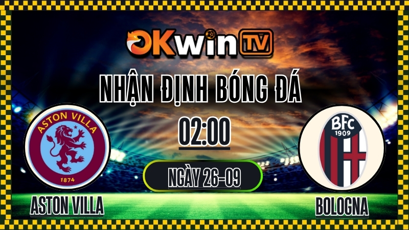 Xoilac TV Nhận định Aston Villa vs Bologna – 26/9/2025: Màn so tài đáng chú ý